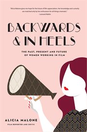 Backwards & in heels : the past, present and future of women working in film cover image