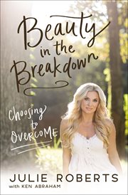 Beauty in the Breakdown : Choosing to Overcome cover image