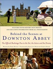 Behind the Scenes at Downton Abbey : The Official Backstage Pass to the Set, the Actors and the Drama cover image