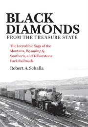 Black Diamonds From the Treasure State : The Incredible Saga of the Montana, Wyoming & Southern, and Yellowstone Park Railroads. Railroads Past and Present cover image cdn