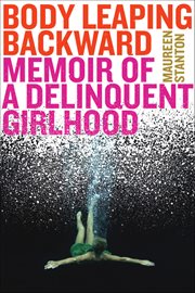 Body Leaping Backward : Memoir of a Delinquent Girlhood cover image