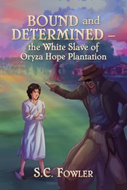 Bound and Determined : The White Slave of Oryza Hope Plantation cover image