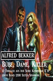 Bube, Dame, Killer : 12 Thriller aus der Serie Kommissar X in einem Band. 1200 Seiten Spannung cover image cdn