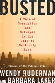 Busted : A Tale of Corruption and Betrayal in the City of Brotherly Love cover image