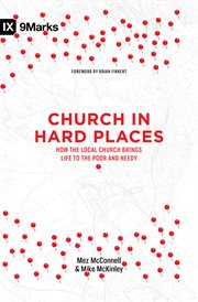 Church in Hard Places : How the Local Church Brings Life to the Poor and Needy cover image cdn