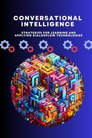 Conversational Intelligence : Strategies for Learning and Applying Dialogflow Technologies cover image