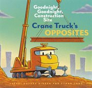Crane Truck's Opposites : Goodnight, Goodnight Construction Site cover image