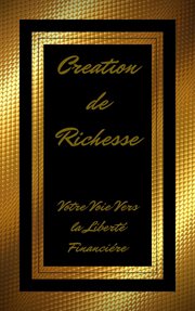 Création de Richesse Votre Voie Vers la Liberté Financière cover image