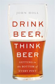 Drink Beer, Think Beer : Getting to the Bottom of Every Pint cover image cdn