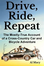 Drive, Ride, Repeat : The Mostly-True Account of a Cross-Country Car and Bicycle Adventure cover image