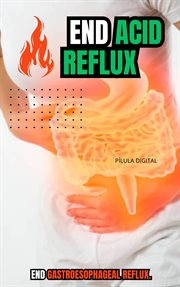 End Acid Reflux : End gastroesophageal reflux cover image