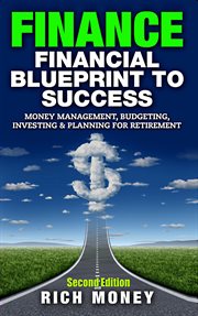 Finance : Financial Blueprint to Success. Money Management, Budgeting, Investing & Planning for Retir cover image