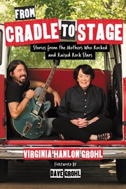 From Cradle to Stage : Stories from the Mothers Who Rocked and Raised Rock Stars cover image cdn