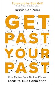Get Past Your Past : How Facing Your Broken Places Leads to True Connection cover image cdn
