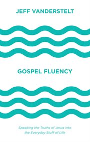 Gospel Fluency : Speaking the Truths of Jesus into the Everyday Stuff of Life cover image cdn