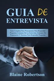 Guia de entrevista : Guía Completa Para Principiantes Para Responder Preguntas Comunes De La Entrevista, Consejos De Prep cover image
