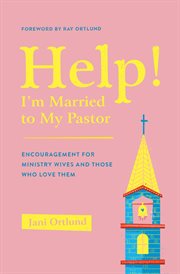 Help! I'm Married to My Pastor : Encouragement for Ministry Wives and Those Who Love Them cover image cdn