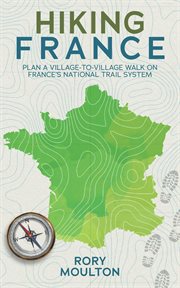 Hiking france. Plan a Village Walk On France's National Trail System cover image