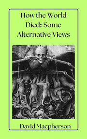 How the World Died : Some Alternative Views cover image