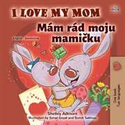 I Love My Mom Mám rád moju mamičku : English Slovak Bilingual Collection cover image