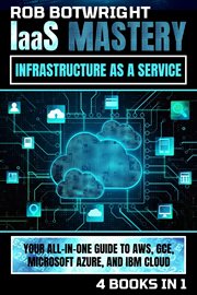IaaS Mastery : Your All-In-One Guide To AWS, GCE, Microsoft Azure, And IBM Cloud cover image cdn