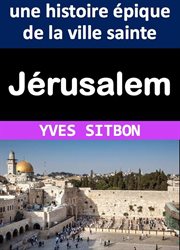 Jérusalem : une histoire épique de la ville sainte cover image