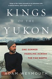Kings of the Yukon : One Summer Paddling Across the Far North cover image cdn