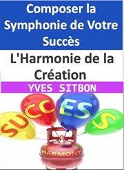 L'Harmonie de la Création : Composer la Symphonie de Votre Succès cover image