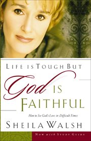 Life is Tough But God Is Faithful : How to See God's Love in Difficult Times cover image
