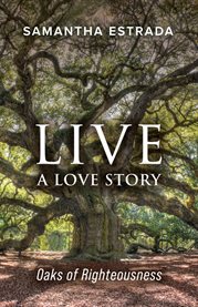Live a Love Story : Oaks of Righteousness cover image
