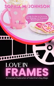 Love in Frames : A Cinematic Exploration of Valentine's Day Magic. From Script to Screen. The Making cover image