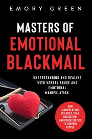 Masters of Emotional Blackmail : Understanding and Dealing With Verbal Abuse and Emotional Manipulati cover image cdn