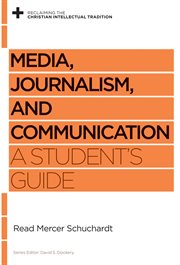 Media, Journalism, and Communication : A Student's Guide. Reclaiming the Christian Intellectual Tradition cover image