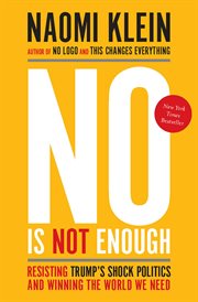 No is not enough : resisting Trump's shock politics and winning the world we need cover image cdn