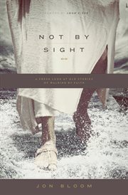 Not by Sight : A Fresh Look at Old Stories of Walking by Faith cover image cdn