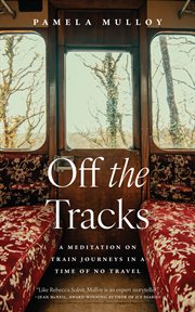 Off the Tracks : A Meditation on Train Journeys in a Time of No Travel cover image cdn