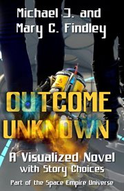 Outcome Unknown : A Visualized Novel With Story Choices Part of the Space Empire Universe cover image