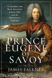 Prince Eugene of Savoy : A Genius for War Against Louis XIV and the Ottoman Empire cover image