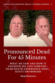 Pronounced Dead for 45 Minutes : What He Saw and How it Changed His Life Forever - Near Death Experience (NDE) - Scott Drummond. Kang Hatanosen GREAT Stories cover image cdn