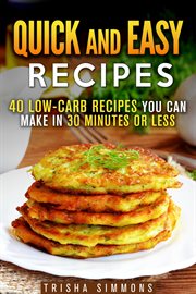 Quick and Easy Recipes : 40 Low-Carb Recipes You Can Make in 30 Minutes or Less. Meals for Busy People cover image cdn