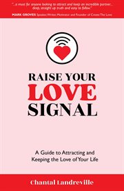 Raise Your Love Signal : A Guide to Attracting and Keeping the Love of Your Life cover image