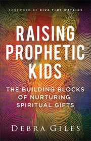 Raising Prophetic Kids : The Building Blocks of Nurturing Spiritual Gifts cover image cdn