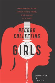Record Collecting for Girls : Unleashing Your Inner Music Nerd, One Album at a Time cover image