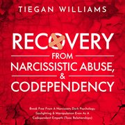 Recovery From Narcissistic Abuse & Codependency : Break Free From A Narcissists Dark Psychology, Gaslighting & Manipulation Even As A Codependent Empa cover image