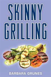 Skinny Grilling : Over 100 Inventive Low-Fat Recipes For Meats, Fish, Poultry, Vegetables & Desserts cover image cdn