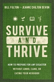 Survive and Thrive : How to Prepare for Any Disaster Without Ammo, Camo, or Eating Your Neighbor cover image cdn