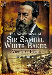 The adventures of Sir Samuel White Baker : Victorian hero cover image