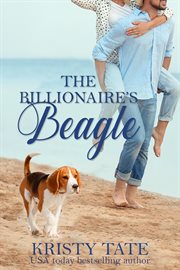 The Billionaire's Beagle : A Clean and Wholesome Romantic Comedy. Misbehaving Billionaires cover image