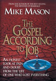 The Gospel According to Job : An Honest Look at Pain and Doubt from the Life of One Who Lost Everything cover image