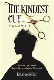 The Kindest Cut : Intuitive Life Lessons Learned by a Hollywood Hairstylist (Volume 1) cover image